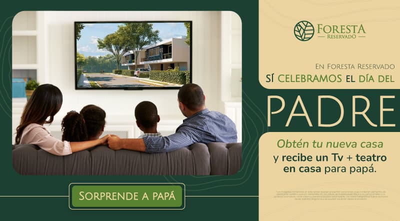 Promoción Día del Padre en Foresta Reservado: obtén tu nueva casa y recibe un TV y teatro en casa de regalo para papá